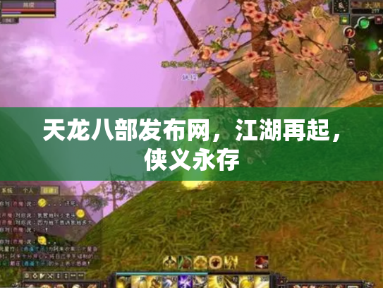 天龙八部发布网，江湖再起，侠义永存