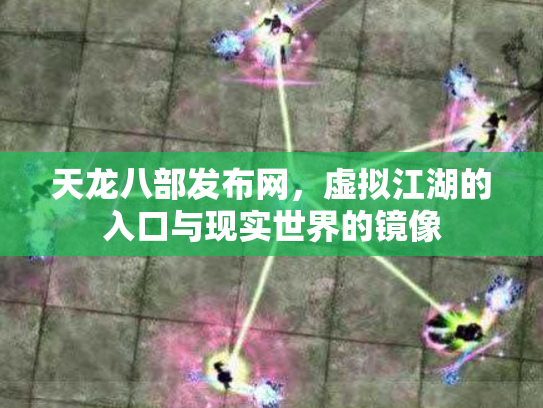 天龙八部发布网，虚拟江湖的入口与现实世界的镜像