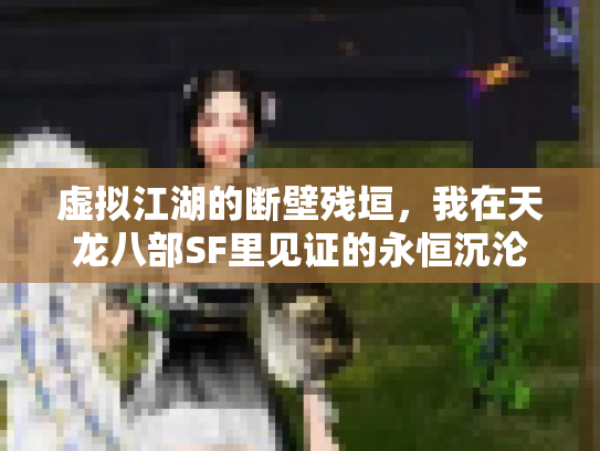 虚拟江湖的断壁残垣，我在天龙八部SF里见证的永恒沉沦