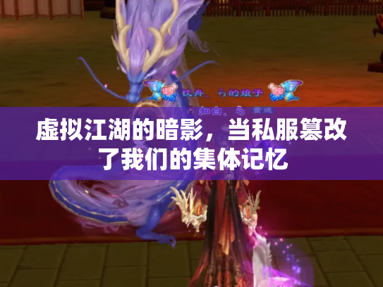 虚拟江湖的暗影，当私服篡改了我们的集体记忆