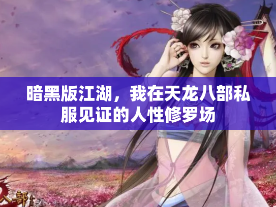 暗黑版江湖，我在天龙八部私服见证的人性修罗场