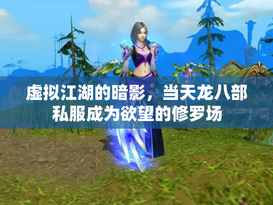 虚拟江湖的暗影，当天龙八部私服成为欲望的修罗场