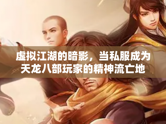 虚拟江湖的暗影，当私服成为天龙八部玩家的精神流亡地