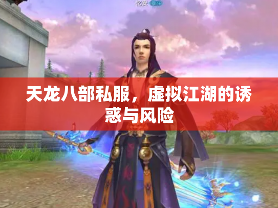 天龙八部私服，虚拟江湖的诱惑与风险