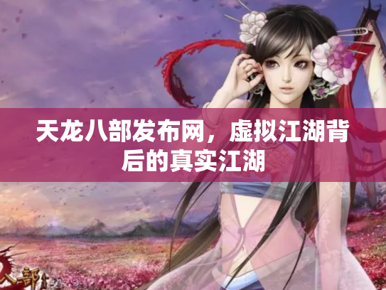天龙八部发布网，虚拟江湖背后的真实江湖