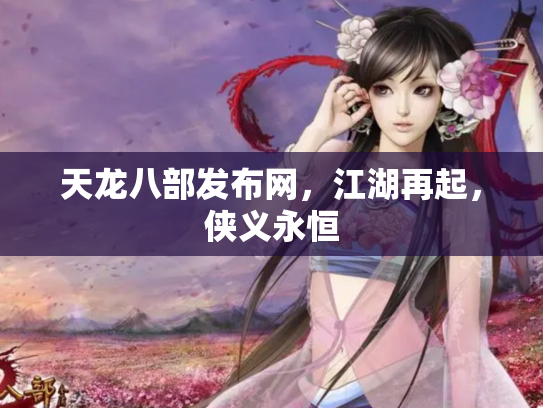 天龙八部发布网，江湖再起，侠义永恒