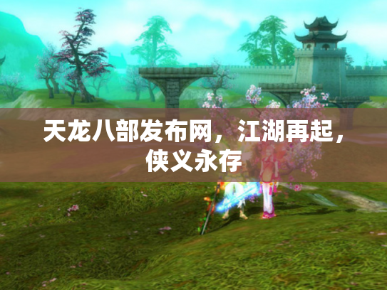 天龙八部发布网，江湖再起，侠义永存