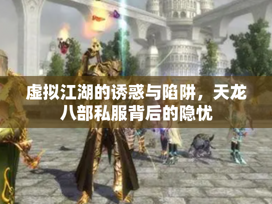 虚拟江湖的诱惑与陷阱，天龙八部私服背后的隐忧