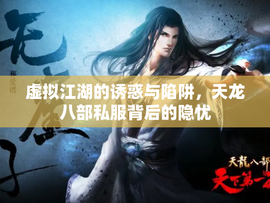 虚拟江湖的诱惑与陷阱，天龙八部私服背后的隐忧