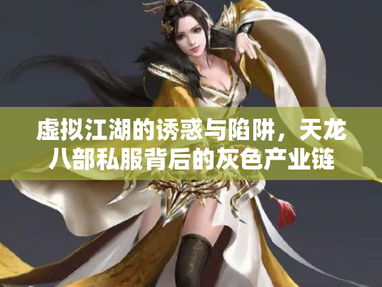 虚拟江湖的诱惑与陷阱，天龙八部私服背后的灰色产业链