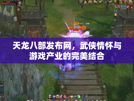 天龙八部发布网，武侠情怀与游戏产业的完美结合