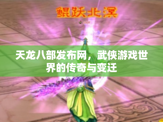 天龙八部发布网，武侠游戏世界的传奇与变迁