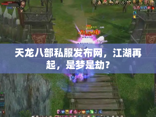 天龙八部私服发布网，江湖再起，是梦是劫？