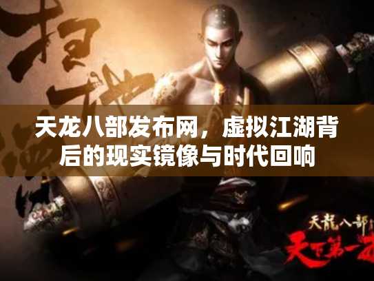 天龙八部发布网，虚拟江湖背后的现实镜像与时代回响