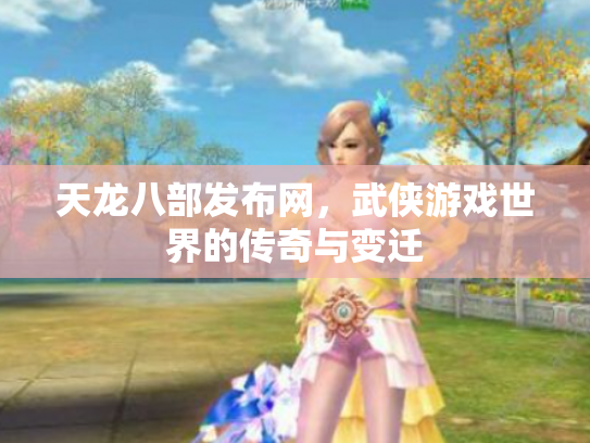 天龙八部发布网，武侠游戏世界的传奇与变迁