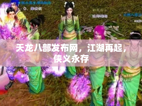 天龙八部发布网，江湖再起，侠义永存