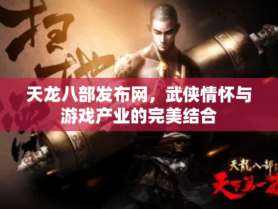 天龙八部发布网，武侠情怀与游戏产业的完美结合