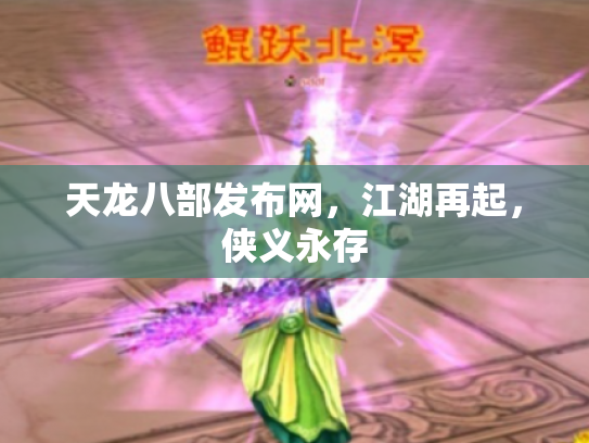 天龙八部发布网，江湖再起，侠义永存