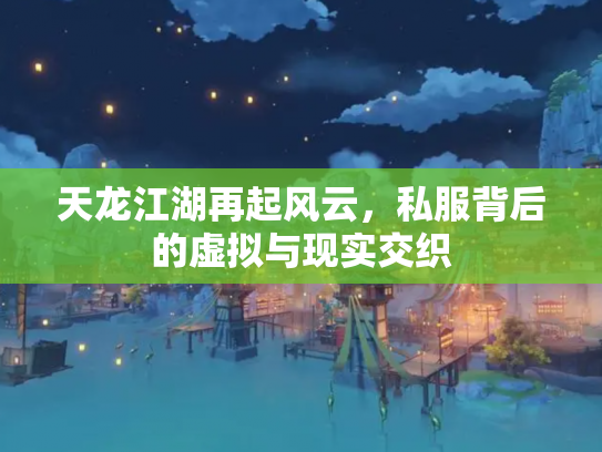 天龙江湖再起风云，私服背后的虚拟与现实交织