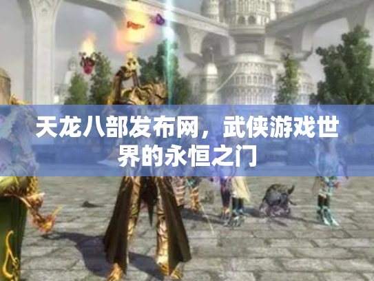 天龙八部发布网，武侠游戏世界的永恒之门