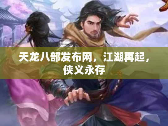 天龙八部发布网，江湖再起，侠义永存