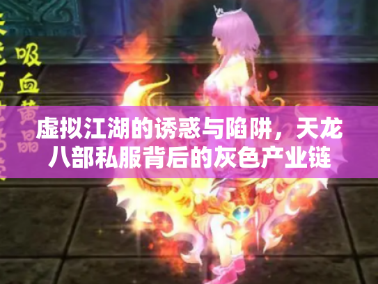 虚拟江湖的诱惑与陷阱，天龙八部私服背后的灰色产业链