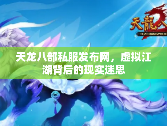 天龙八部私服发布网，虚拟江湖背后的现实迷思
