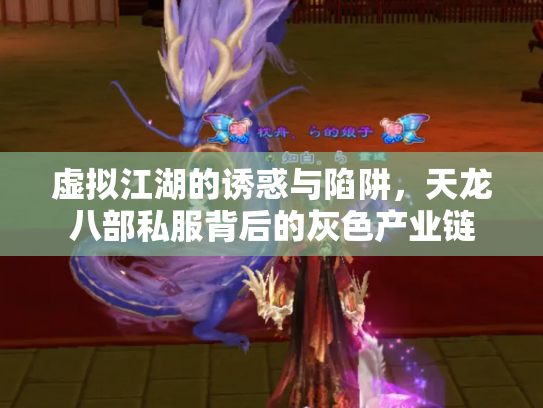 虚拟江湖的诱惑与陷阱，天龙八部私服背后的灰色产业链