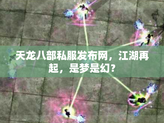 天龙八部私服发布网，江湖再起，是梦是幻？