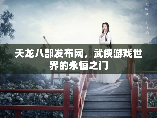 天龙八部发布网，武侠游戏世界的永恒之门