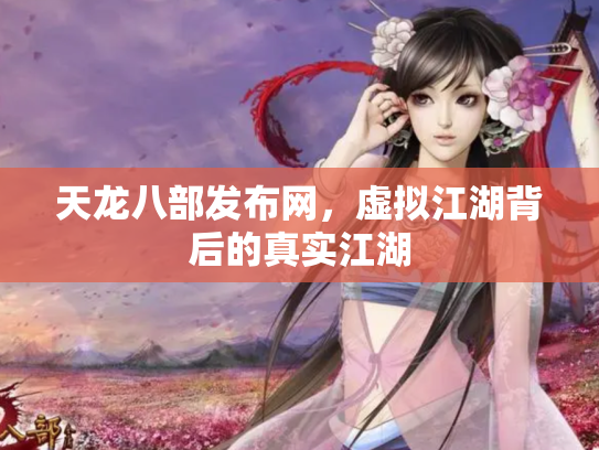 天龙八部发布网，虚拟江湖背后的真实江湖