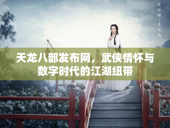 天龙八部发布网，武侠情怀与数字时代的江湖纽带