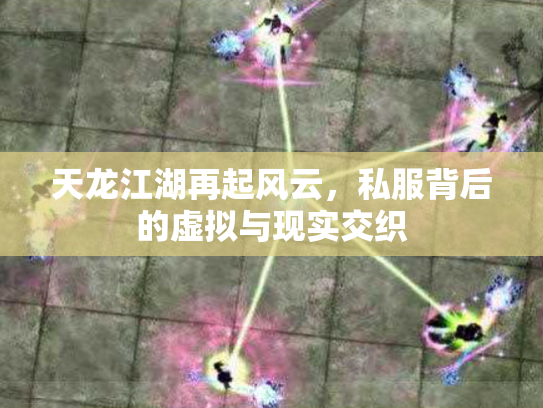 天龙江湖再起风云，私服背后的虚拟与现实交织