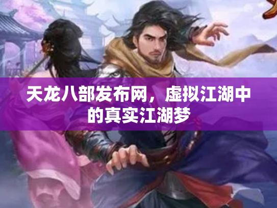 天龙八部发布网，虚拟江湖中的真实江湖梦