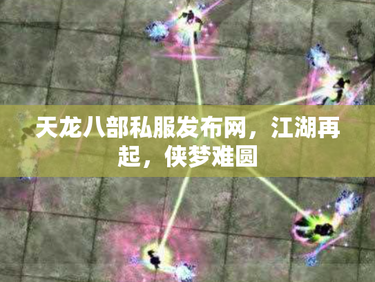 天龙八部私服发布网，江湖再起，侠梦难圆