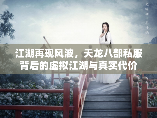 江湖再现风波，天龙八部私服背后的虚拟江湖与真实代价