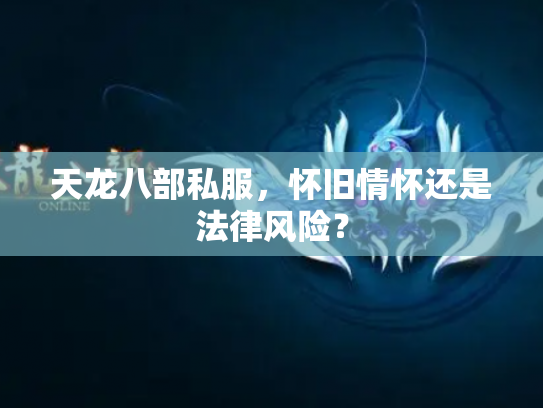 天龙八部私服，怀旧情怀还是法律风险？