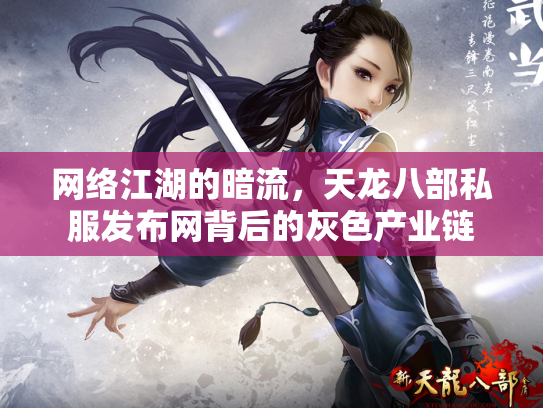 网络江湖的暗流，天龙八部私服发布网背后的灰色产业链