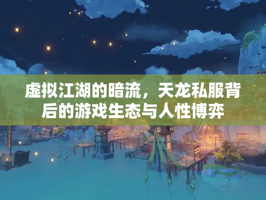 虚拟江湖的暗流，天龙私服背后的游戏生态与人性博弈