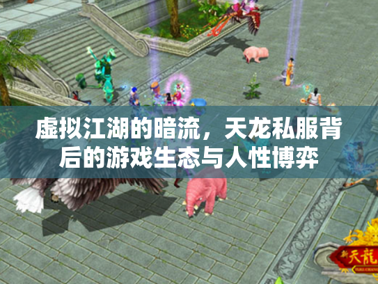虚拟江湖的暗流，天龙私服背后的游戏生态与人性博弈