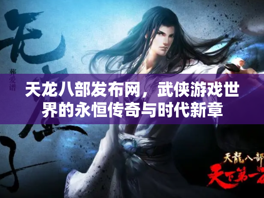 天龙八部发布网，武侠游戏世界的永恒传奇与时代新章