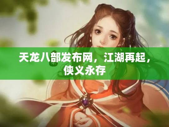 天龙八部发布网，江湖再起，侠义永存