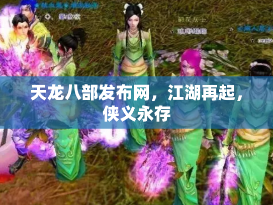 天龙八部发布网，江湖再起，侠义永存