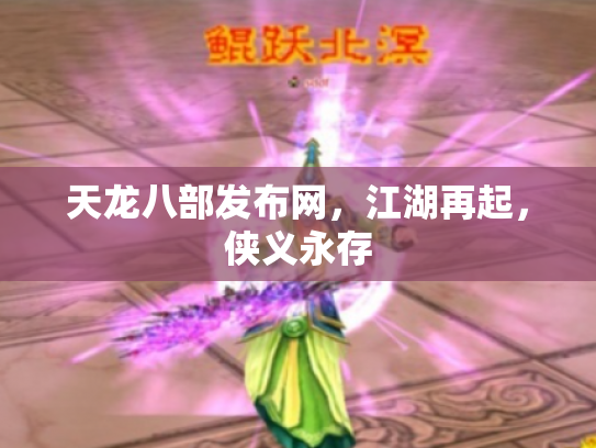 天龙八部发布网，江湖再起，侠义永存