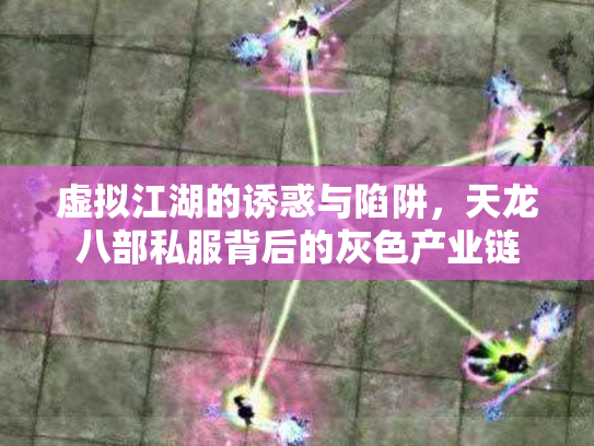 虚拟江湖的诱惑与陷阱，天龙八部私服背后的灰色产业链