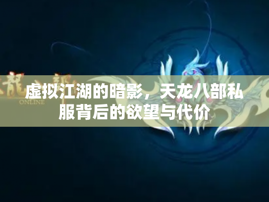 虚拟江湖的暗影，天龙八部私服背后的欲望与代价