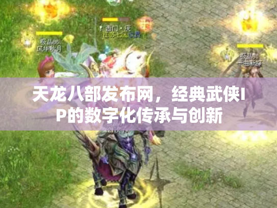 天龙八部发布网，经典武侠IP的数字化传承与创新