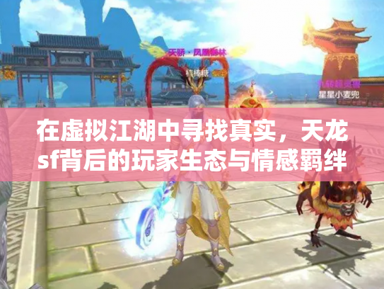 在虚拟江湖中寻找真实，天龙sf背后的玩家生态与情感羁绊