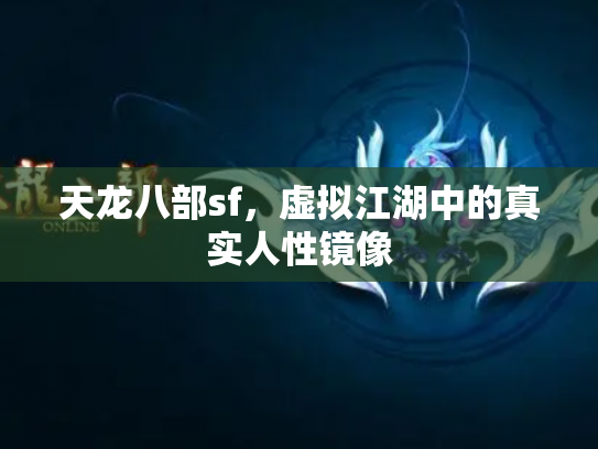 天龙八部sf，虚拟江湖中的真实人性镜像