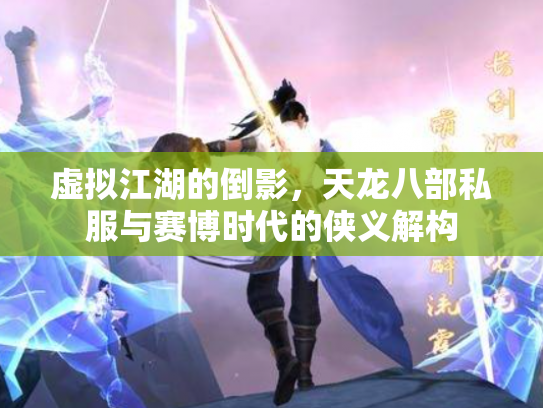 虚拟江湖的倒影，天龙八部私服与赛博时代的侠义解构
